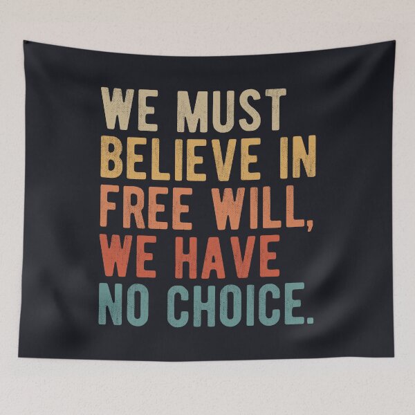 Item preview, We must believe in free will, we have no choice. Philosophy quotes. designed and sold by SweetLog.