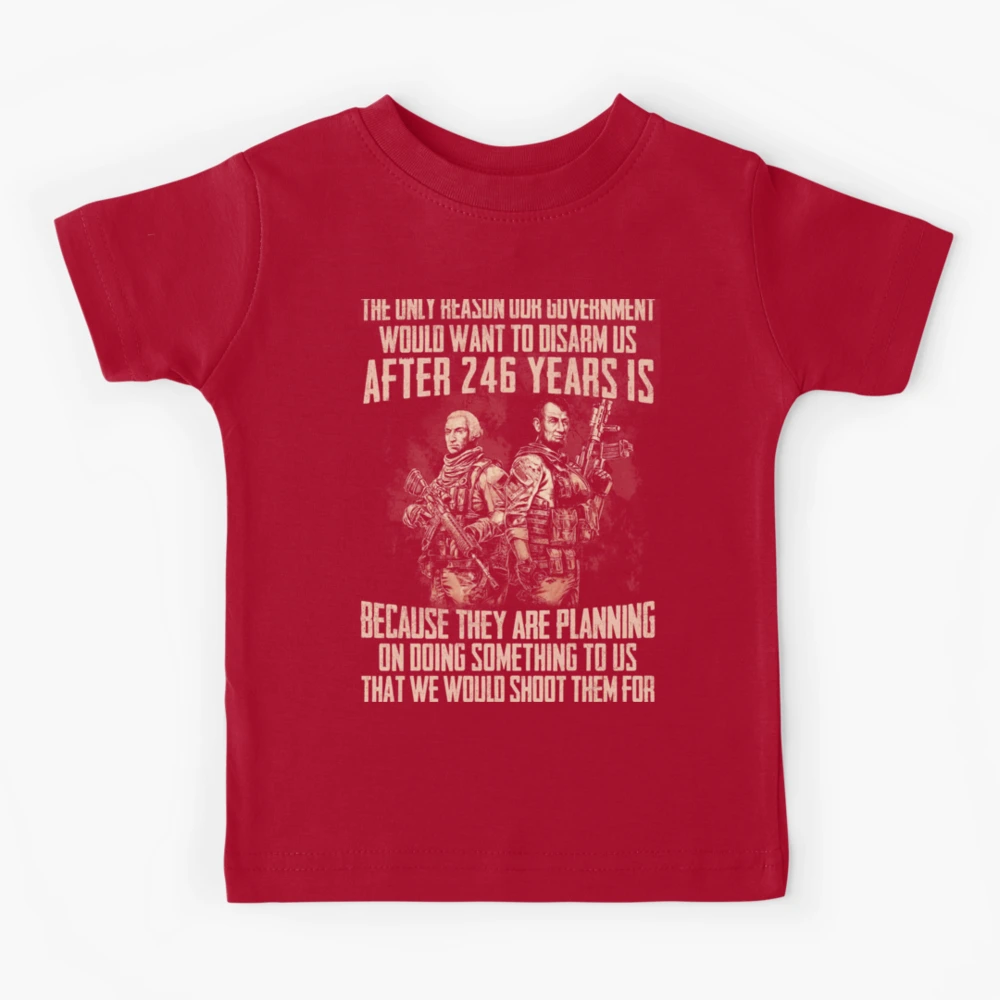 The Only Reason Our Government Would Want To Disarm Us After 246 Years |  Kids T-Shirt