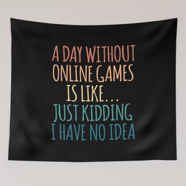 Item preview, A Day Without Online Games Is Like Just Kidding I Have No Idea designed and sold by kindxinn.