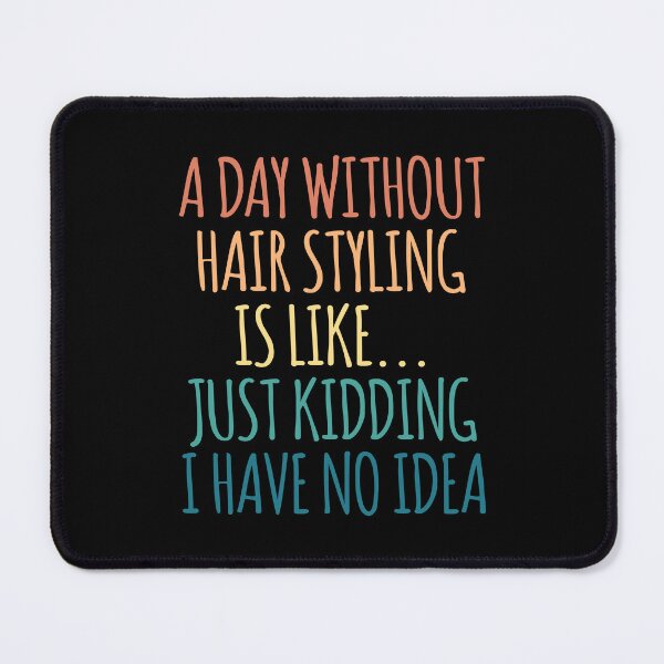 Item preview, A Day Without Hair Styling Is Like Just Kidding I Have No Idea designed and sold by kindxinn.