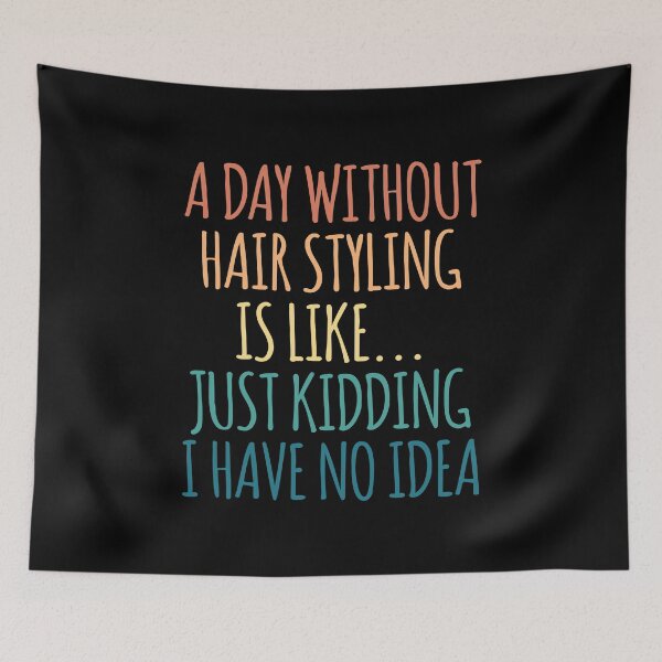 Item preview, A Day Without Hair Styling Is Like Just Kidding I Have No Idea designed and sold by kindxinn.