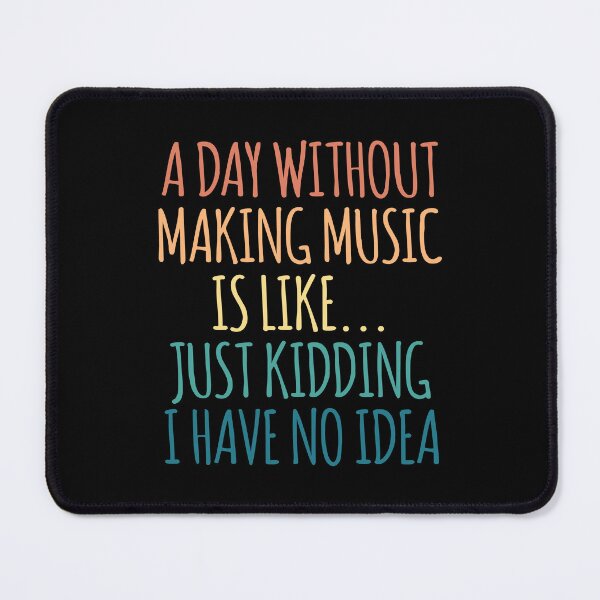 Item preview, A Day Without Making Music Is Like Just Kidding I Have No Idea designed and sold by kindxinn.