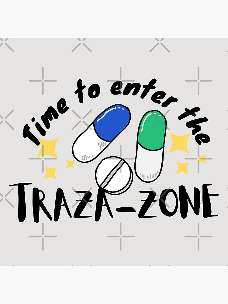 Time to enter the TRAZA-ZONE - Trazadone, Antianxiety meds