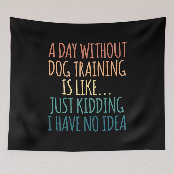 Item preview, A Day Without Dog Training Is Like Just Kidding I Have No Idea designed and sold by kindxinn.
