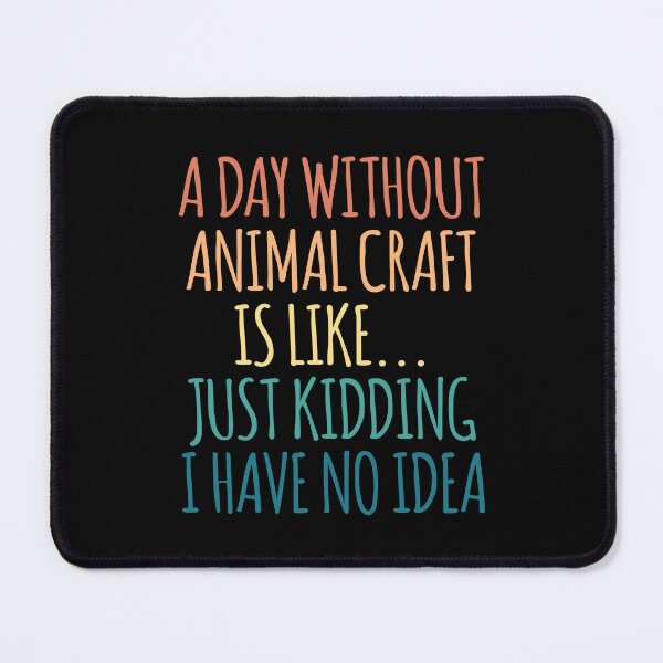 Item preview, A Day Without Animal Craft Is Like Just Kidding I Have No Idea designed and sold by kindxinn.