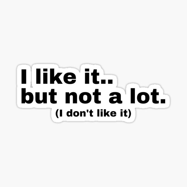 i-like-it-but-not-a-lot-i-don-t-like-it-sticker-for-sale-by