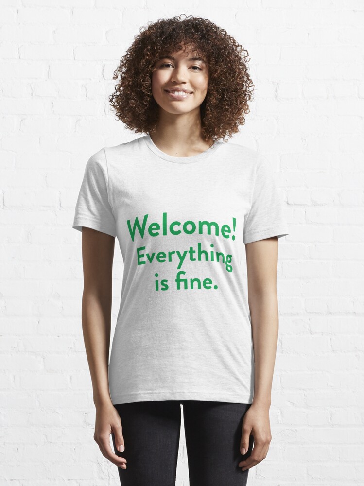 welcome everything is fine t shirt