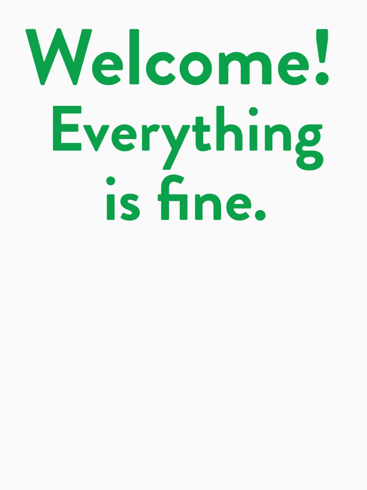 welcome everything is fine t shirt