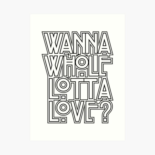 Wanna Whole Lotta Love Art Print