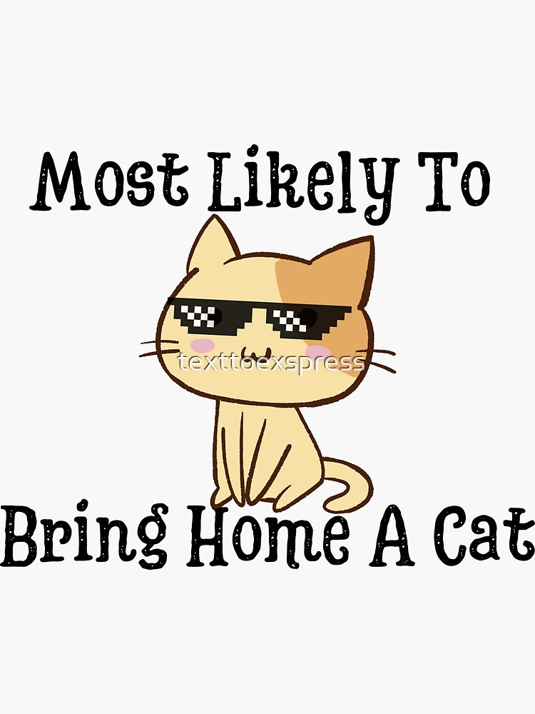 most-likely-to-bring-home-a-cat-sticker-for-sale-by-texttoexspress