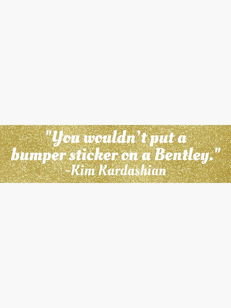 "You Wouldnt Put a Bumper Sticker on a Bentley" Sticker for Sale by
