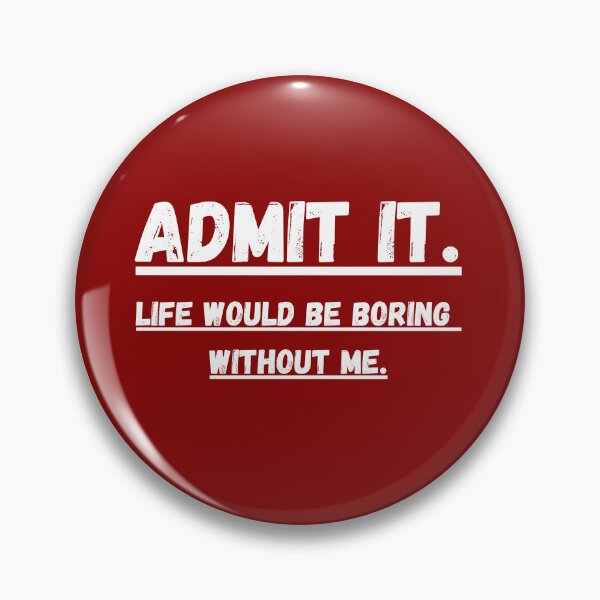 Item preview, Admit It Life Would be Boring Without Me Funny Saying designed and sold by Dewlangrial.