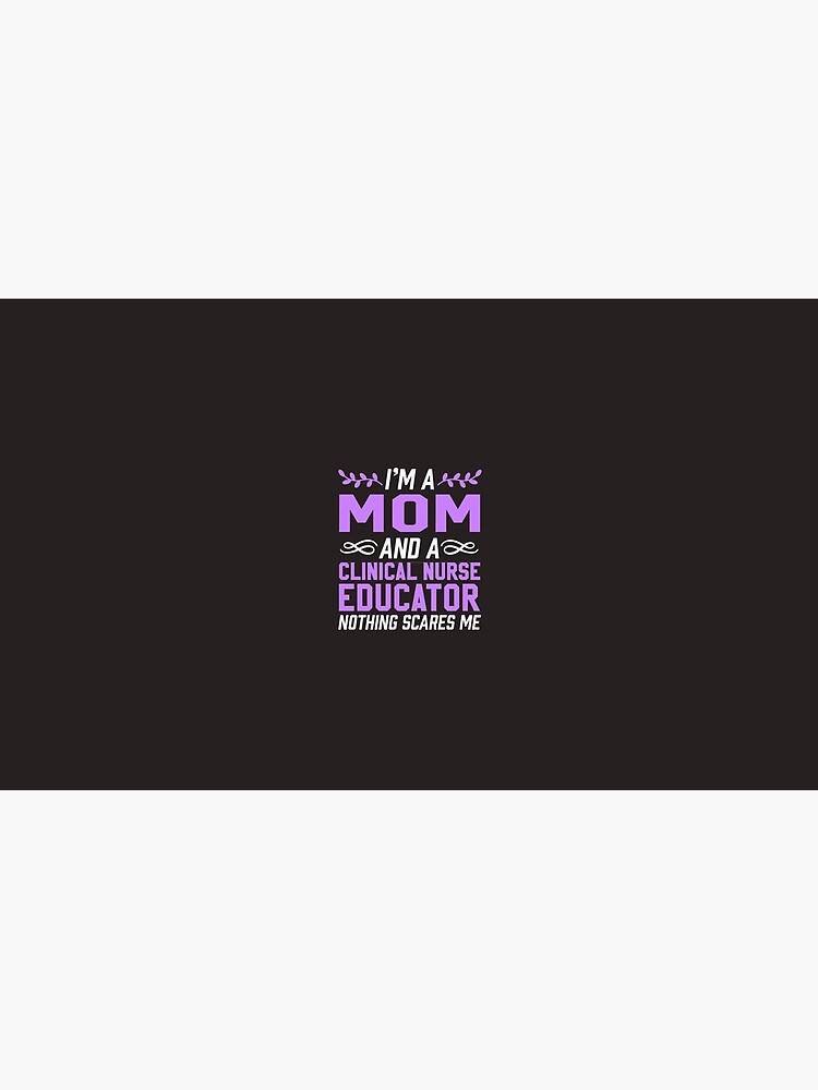 Mom & Clinical Nurse Educator Nothing Scares Me by AlwaysAwesome