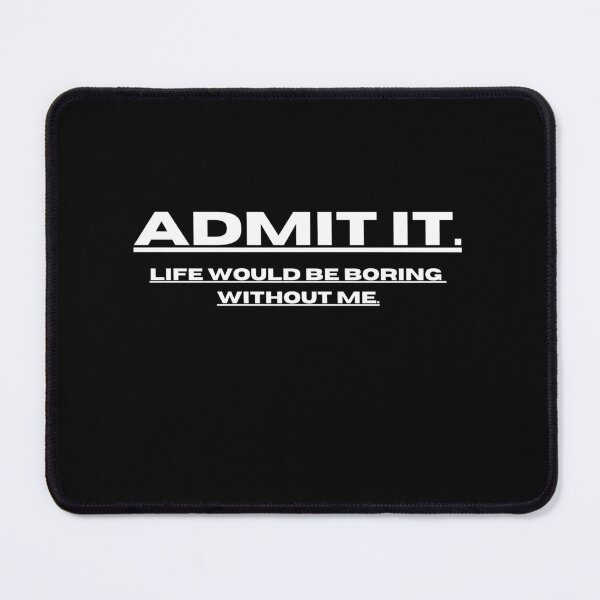 Item preview, Admit It Life Would Be Boring Without Me Funny Saying designed and sold by Dewlangrial.