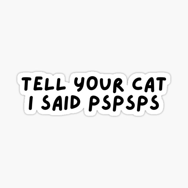 Artikel-Vorschau von Sag deiner Katze, ich habe „pspsps“ gesagt., designt und verkauft von mydoodlesateme.