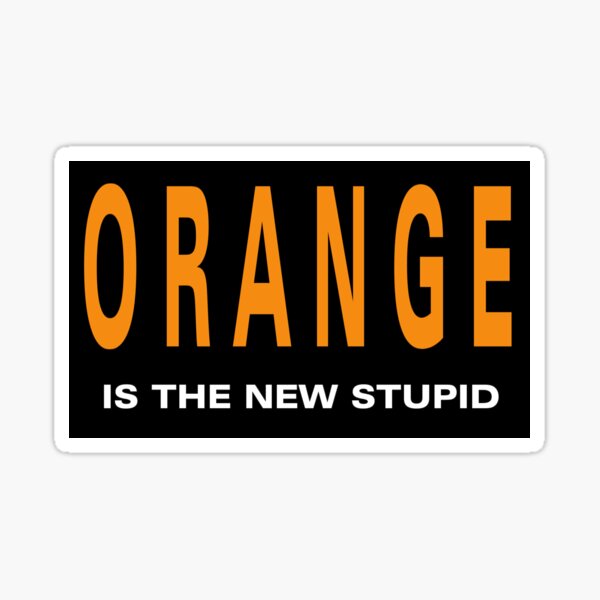 Oranger is the New Stupid Sticker