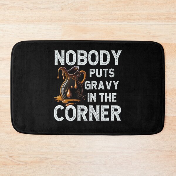 Item preview, Nobody puts gravy in the corner designed and sold by BatholomewMat.