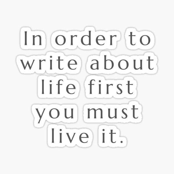 Item preview, In order to write about life first you must live it. designed and sold by Design_Store.