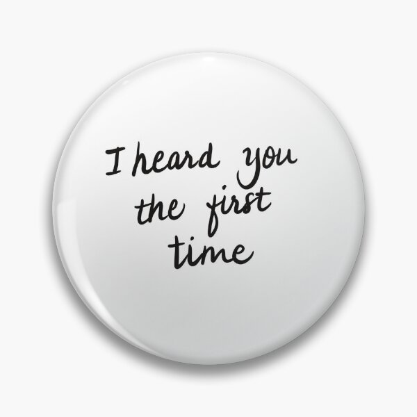 Item preview, I heard you the first time designed and sold by WHDProduction45.