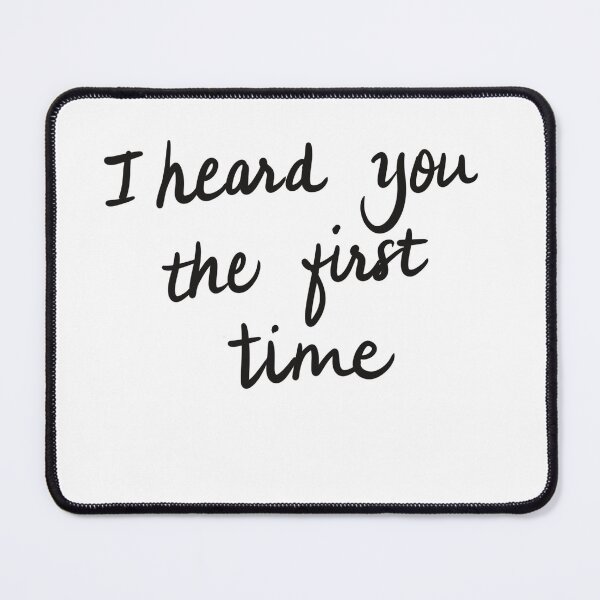 Item preview, I heard you the first time designed and sold by WHDProduction45.