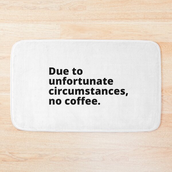 Item preview, Due to unfortunate circumstances, no coffee. | funny coffee quotes. | Coffee drinker problems. designed and sold by Confusion-Human.
