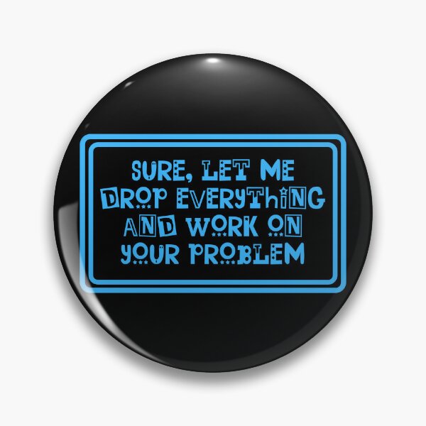 Item preview, Sure Let Me Drop Everything And Work On Your Problem designed and sold by JourneyCreative.