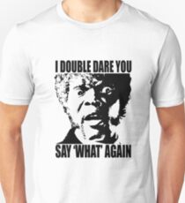 I Dare You Say WHAT Again Unisex T-Shirt