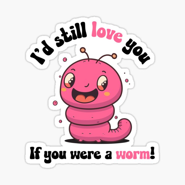 I'd still love you if you were a worm Sticker