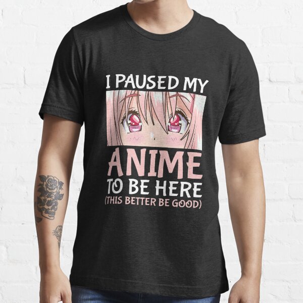 Ich habe meinen Anime angehalten, um hier zu sein Otaku Anime Merch Geschenk Essential T-Shirt