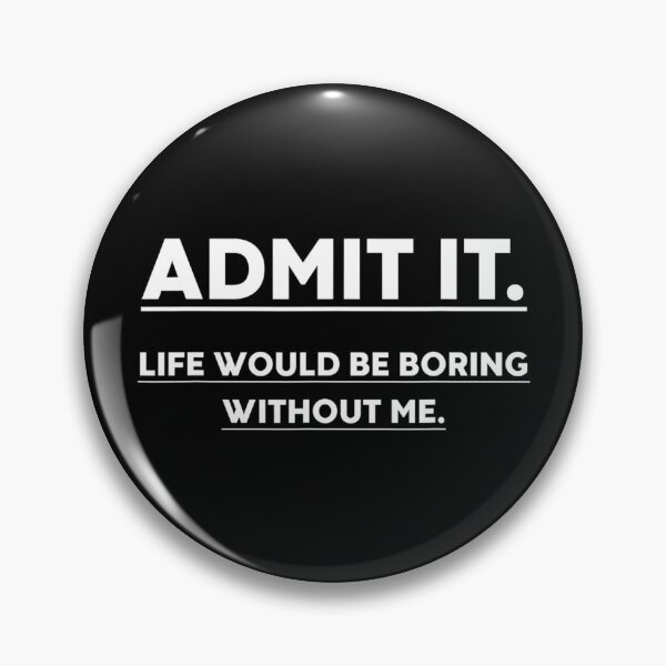 Item preview, Admit It Life Would Be Boring Without Me Funny Saying designed and sold by Anna Turner.