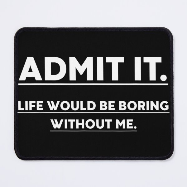 Item preview, Admit It Life Would Be Boring Without Me Funny Saying designed and sold by Anna Turner.