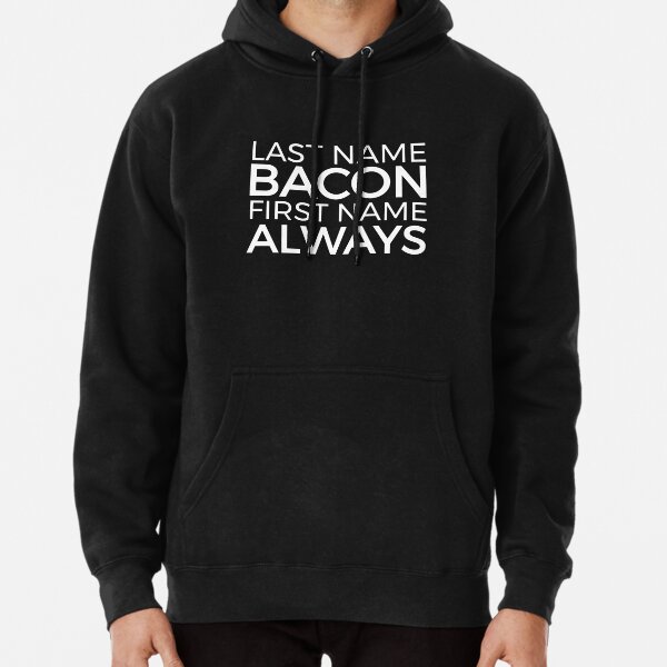 Last Name Bacon First Name Always Funny Bacon Lover T Shirt Pullover Hoodie For Sale By