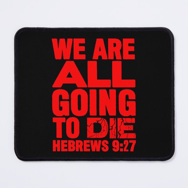 Item preview, We Are All Going To Die - Hebrews 9:27 designed and sold by plushism.