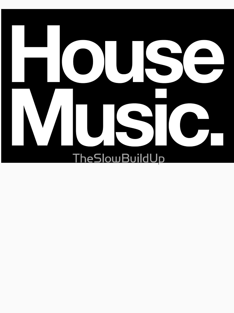 "House Music" Tshirt by TheSlowBuildUp Redbubble the slow build up