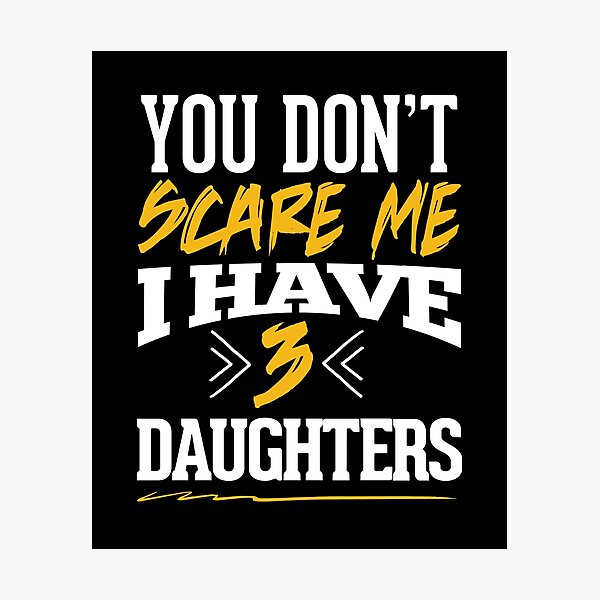 Item preview, You Don't Scare Me I Have 3 Daughters designed and sold by theTeeLife.
