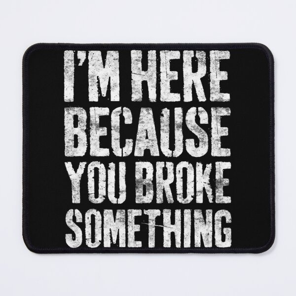 Item preview, I'm Here Because You Broke Something Mechanic designed and sold by Anna Turner.