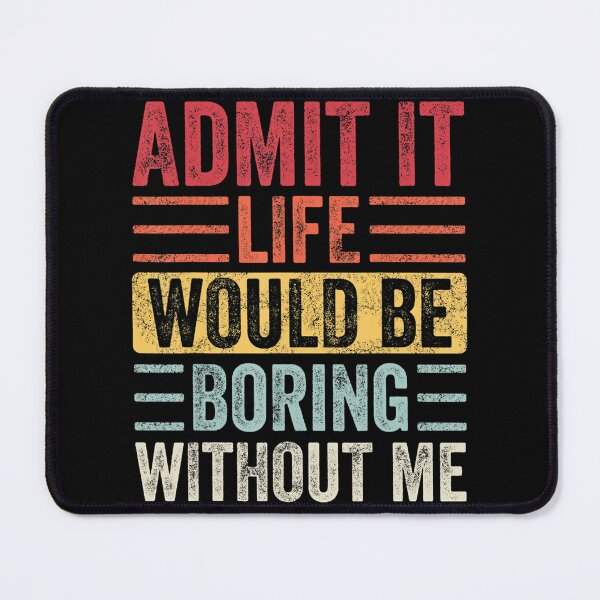 Item preview, Admit It Life Would Be Boring Without Me, Funny Saying Retro designed and sold by Anna Turner.