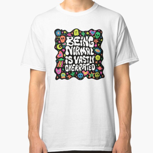 Being normal is vastly overrated Classic T-Shirt