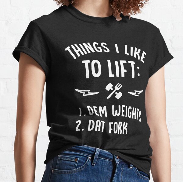Things I Like To Lift Dem Weights Dat Fork Classic T-Shirt