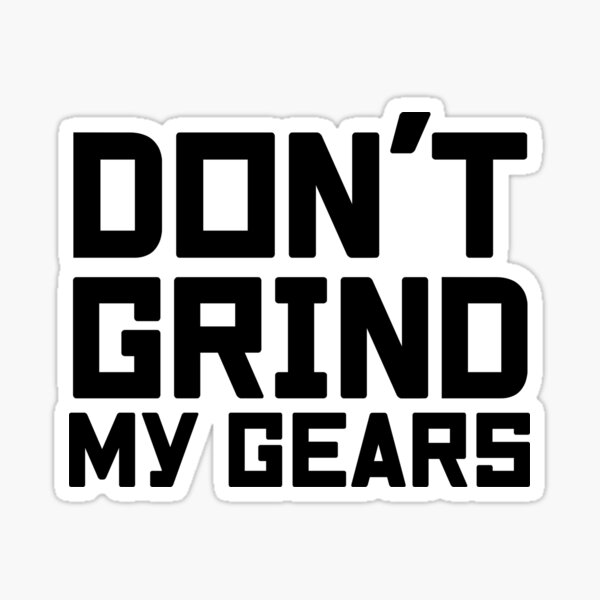 "Don’t grind my gears" Sticker for Sale by projectpima Redbubble