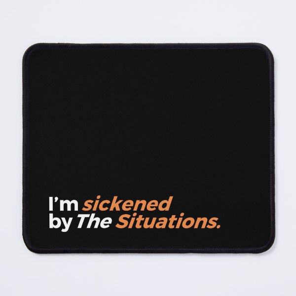 Item preview, I'M SICKENED BYE THE SITUATIONS designed and sold by ZalynsGraphic.