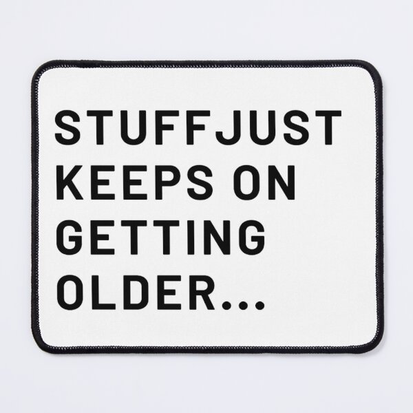 Item preview, Stuff Just Keeps On Geting Older designed and sold by Zyphrost ★★★★★ (✔).