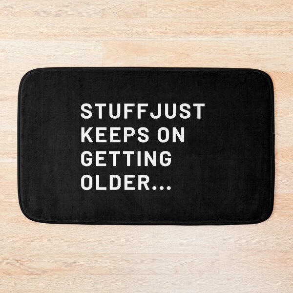 Item preview, Stuff Just Keeps On Geting Older designed and sold by Zyphrost ★★★★★ (✔).