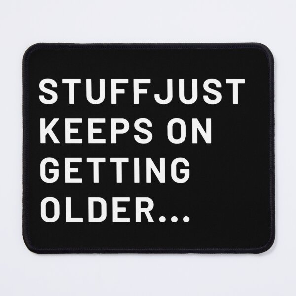 Item preview, Stuff Just Keeps On Geting Older designed and sold by Zyphrost ★★★★★ (✔).