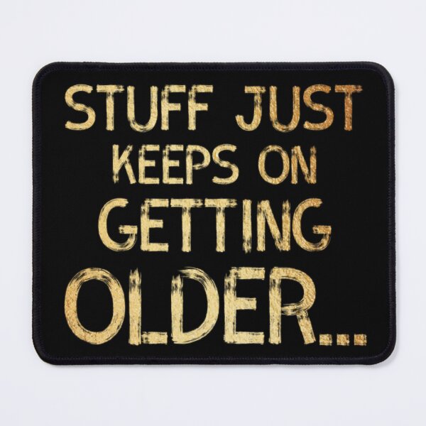 Item preview, Stuff Just Keeps On Geting Older designed and sold by Zyphrost ★★★★★ (✔).