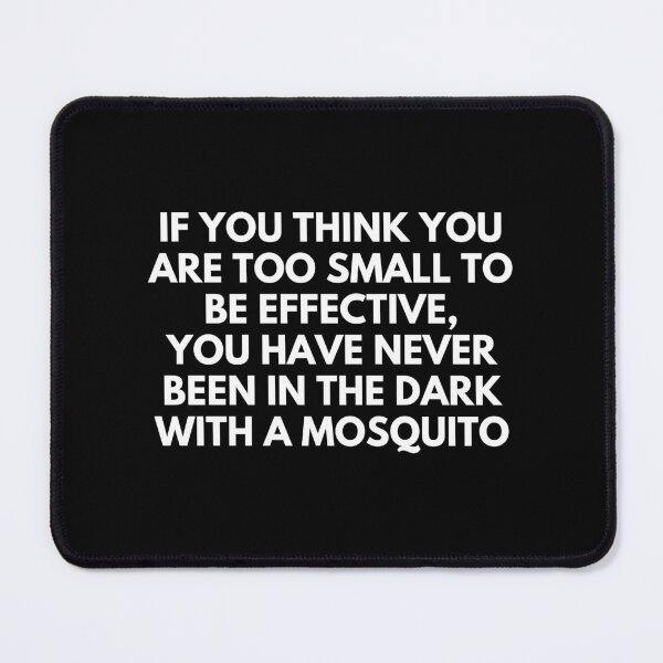 Item preview, If you think you are too small to be effective, you have never been in the dark with a mosquito - Quotes Funny | Funny Sarcastic Sayings Funny Sayings designed and sold by FitBeast.
