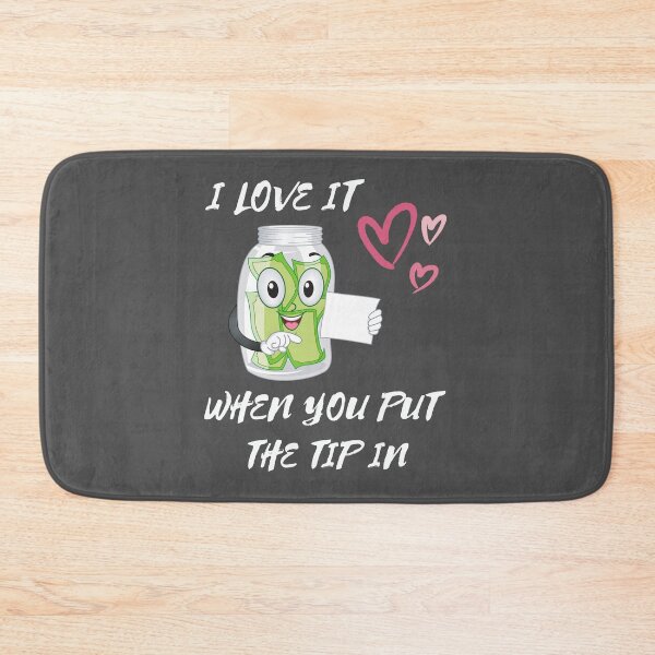 Item preview, I Love It When You Put The Tip In designed and sold by tnwbank.