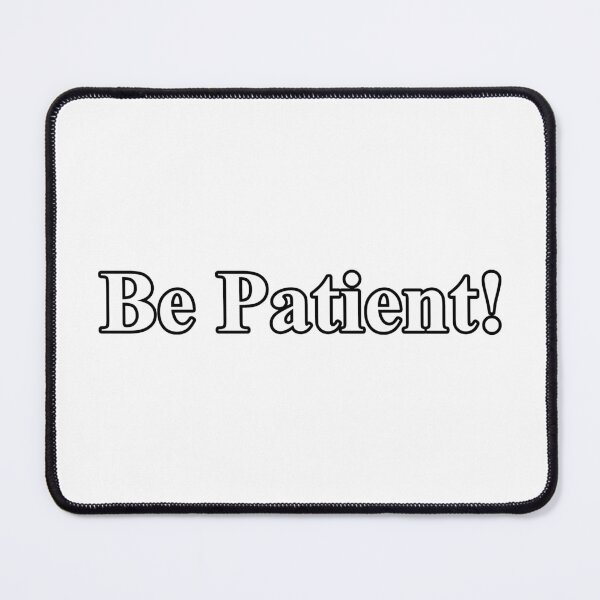 Item preview, BE PATIENT! designed and sold by ZalynsGraphic.