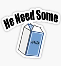He Need Some Milk - Bring The Milk To The Yard Funny Tshirt Sticker