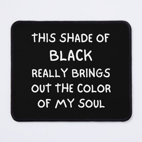 Item preview, THIS SHADE OF BLACK REALLY BRINGS OUT THE COLOR OF MY SOUL designed and sold by Handrixx.